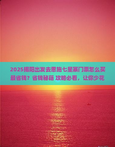 揭阳去恩施七星寨门票