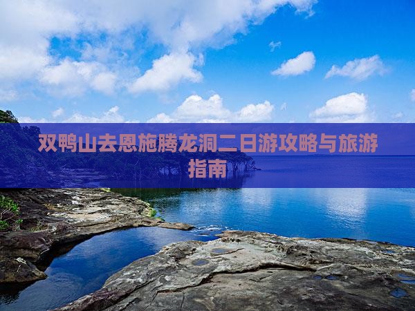 双鸭山去恩施腾龙洞二日游