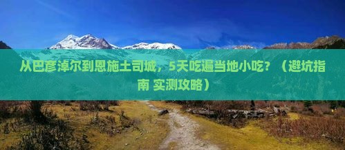 巴彦淖尔到恩施土司城旅游小吃