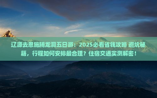 辽源去恩施腾龙洞五日游