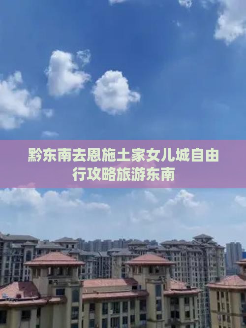 黔东南去恩施土家女儿城自由行