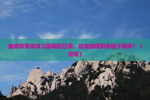 曲靖到恩施清江画廊四日游