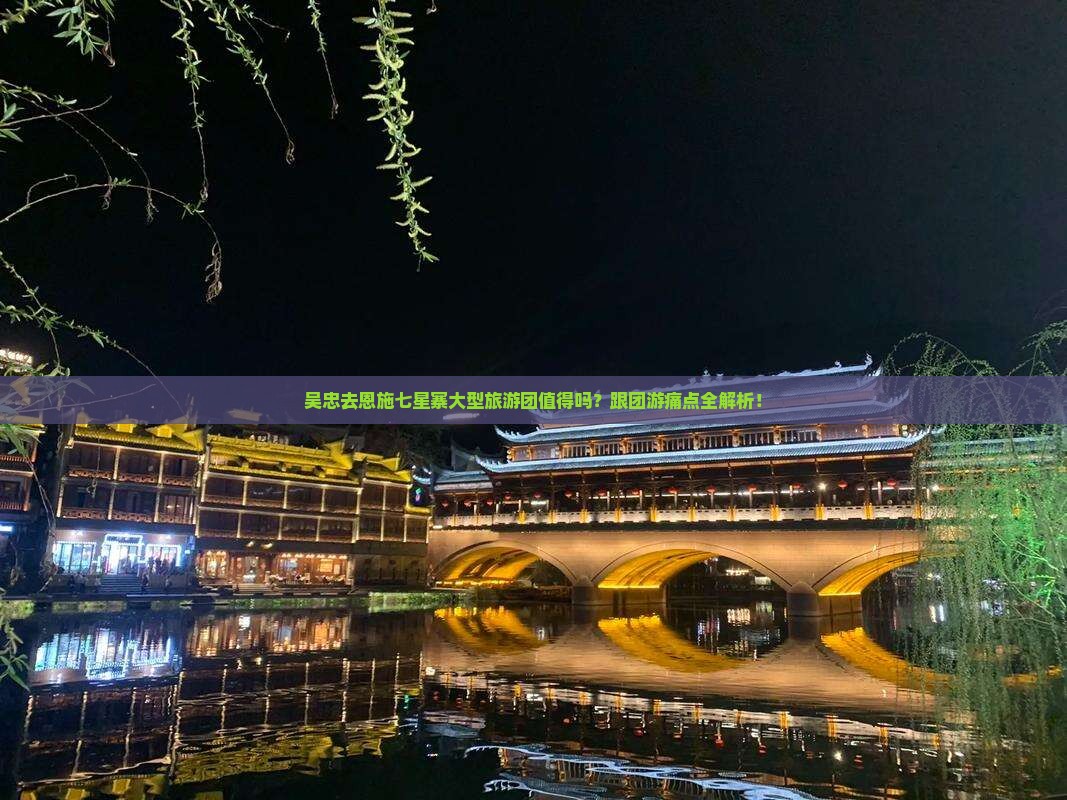 吴忠去恩施七星寨大型旅游团 吴忠去恩施七星寨大型旅游团