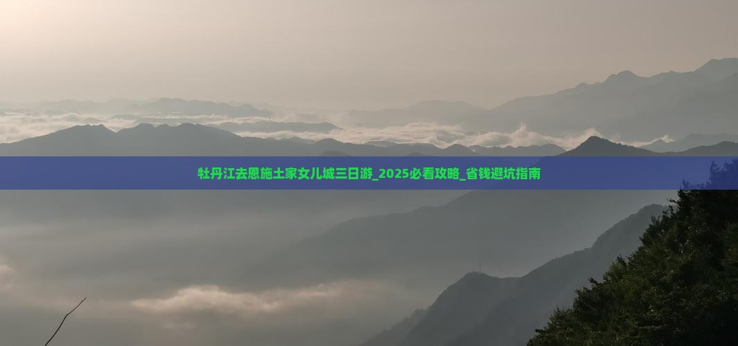 牡丹江去恩施土家女儿城三日游