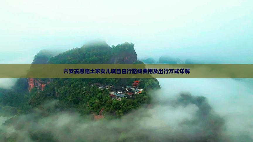 六安去恩施土家女儿城自由行