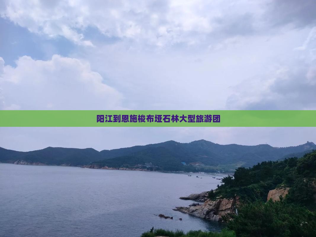 阳江到恩施梭布垭石林大型旅游团