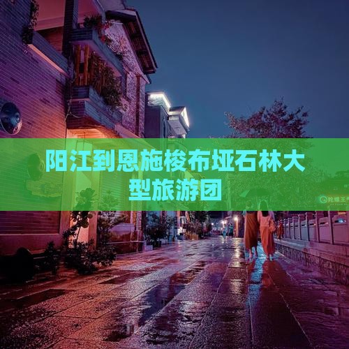 阳江到恩施梭布垭石林大型旅游团