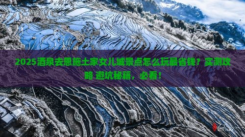 酒泉去恩施土家女儿城景点