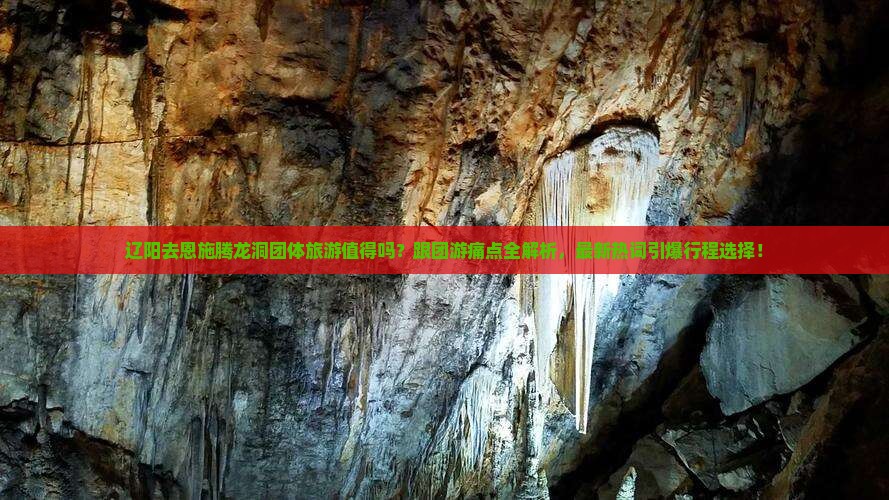 辽阳去恩施腾龙洞团体旅游