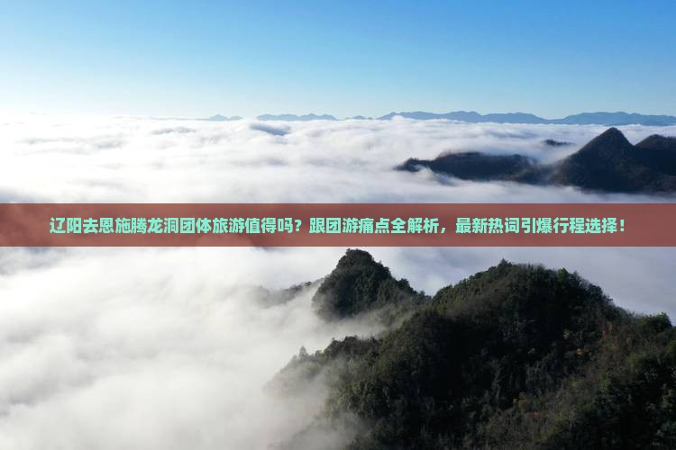 辽阳去恩施腾龙洞团体旅游
