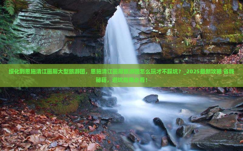 绥化到恩施清江画廊大型旅游团