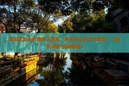 深圳去恩施清江画廊二日游