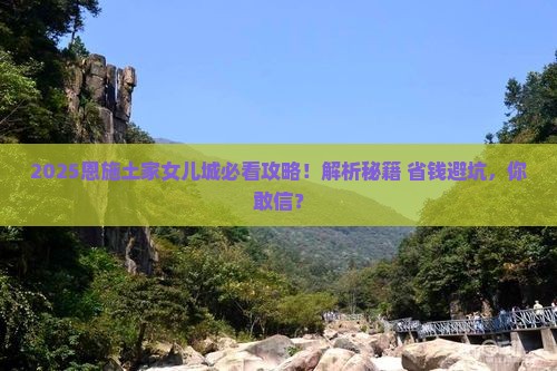 淮南到恩施土家女儿城攻略