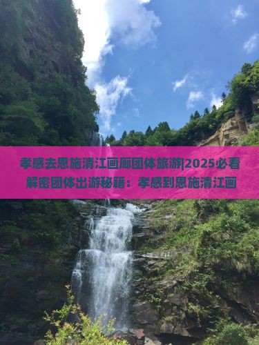 孝感去恩施清江画廊团体旅游