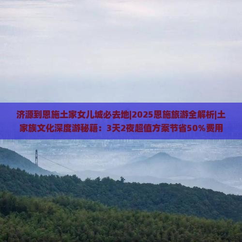 济源到恩施土家女儿城必去地