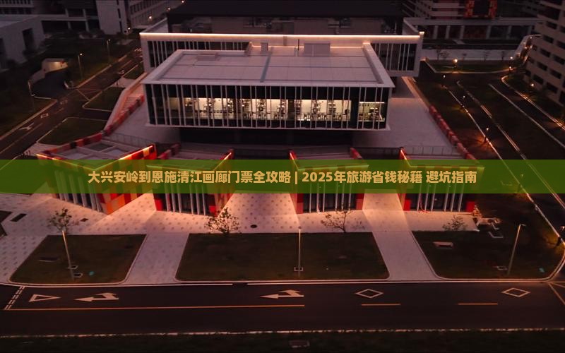 大兴安岭去恩施清江画廊门票