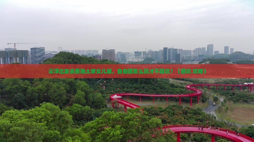 云浮到恩施土家女儿城自由团