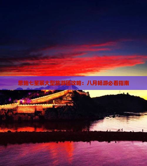 八月去恩施七星寨大型旅游团
