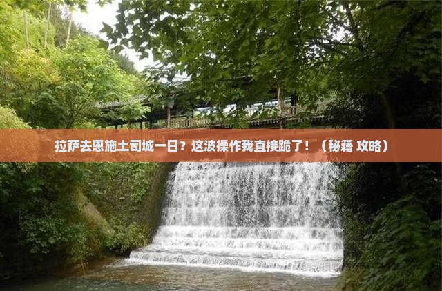 拉萨去恩施土司城一日