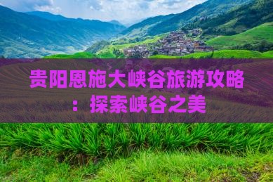 贵阳去恩施大峡谷团体旅游