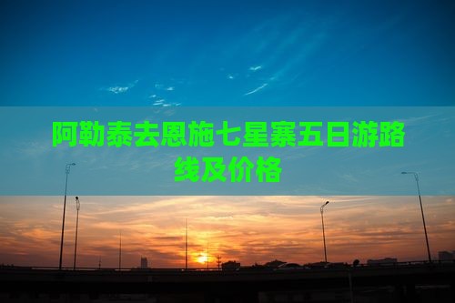 阿勒泰去恩施七星寨五日游