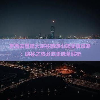 定西去恩施大峡谷旅游小吃