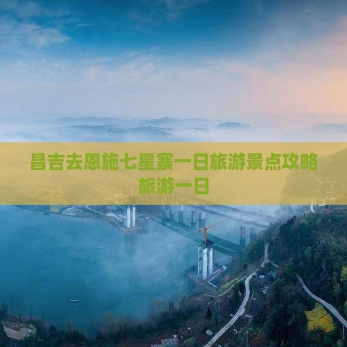昌吉去恩施七星寨一日