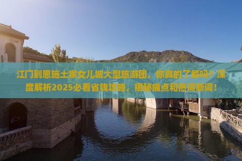 江门到恩施土家女儿城大型旅游团 江门到恩施土家女儿城大型旅游团