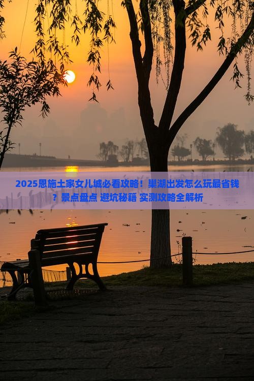 巢湖去恩施土家女儿城哪里玩