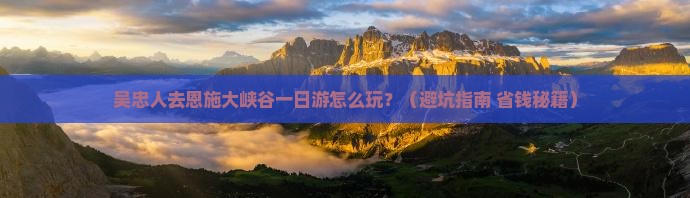 吴忠去恩施大峡谷一日