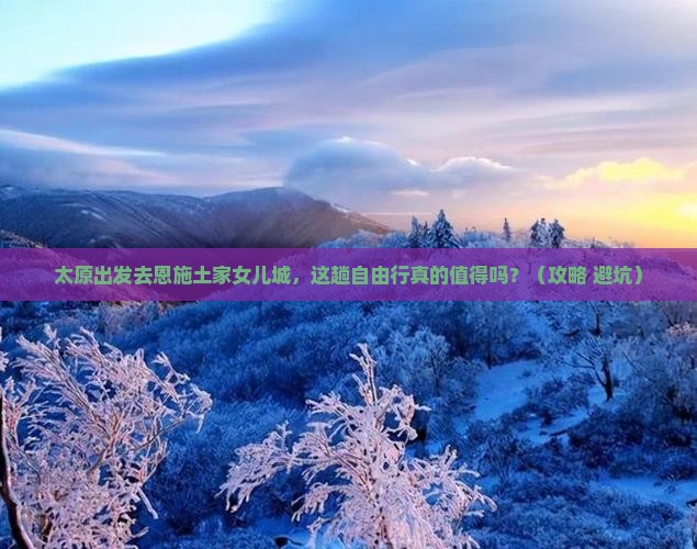 太原去恩施土家女儿城自由行