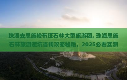 珠海去恩施梭布垭石林大型旅游团