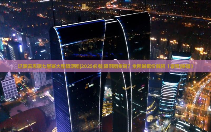 辽源去恩施七星寨大型旅游团