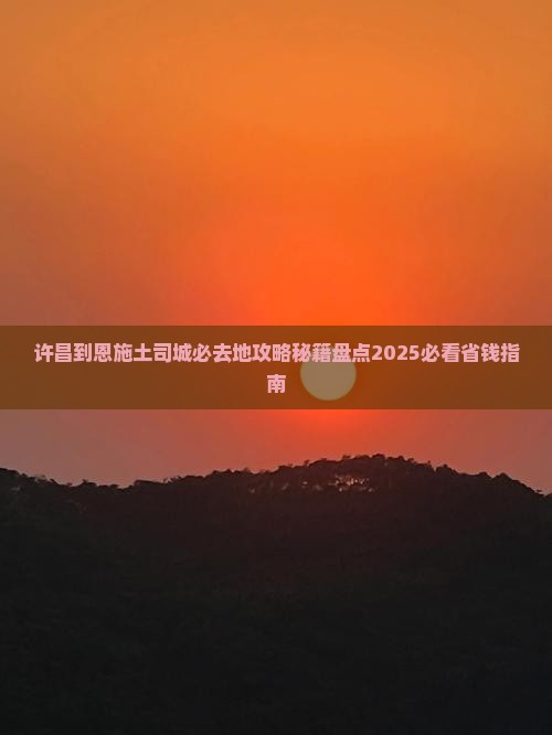 许昌到恩施土司城必去地 许昌到恩施土司城必去地