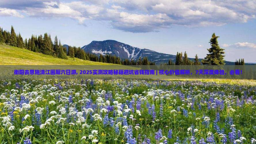衡阳去恩施清江画廊六日游