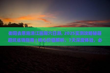 衡阳去恩施清江画廊六日游