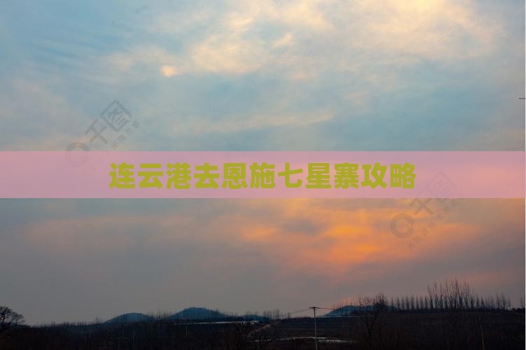 连云港去恩施七星寨攻略