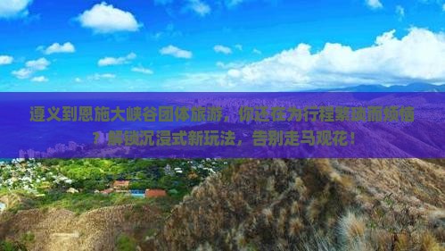 遵义到恩施大峡谷团体旅游