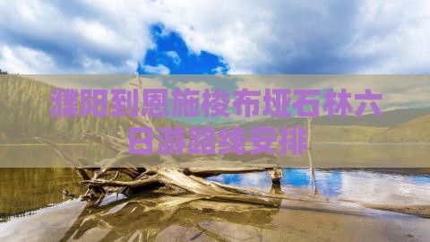 濮阳到恩施梭布垭石林六日游