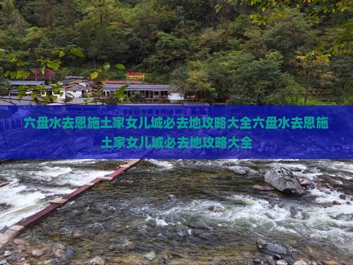 六盘水去恩施土家女儿城必去地