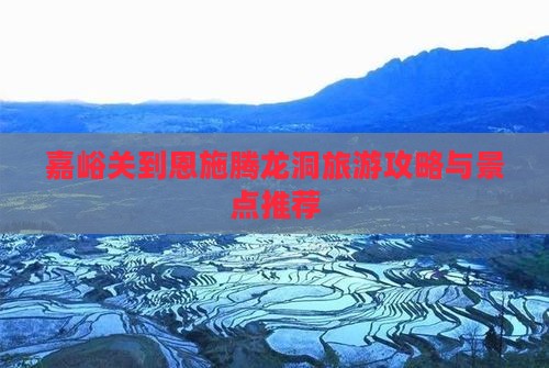 嘉峪关到恩施腾龙洞旅行社