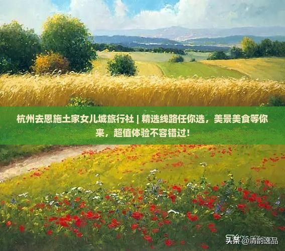 杭州去恩施土家女儿城旅行社