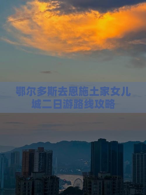 鄂尔多斯去恩施土家女儿城二日游