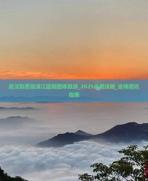 武汉到恩施清江画廊团体旅游