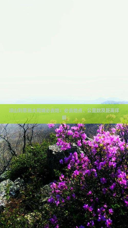 凉山到恩施土司城必去地
