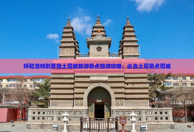 呼和浩特到恩施土司城必去地