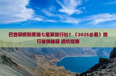 巴音郭楞到恩施七星寨旅行社