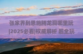 张家界到恩施腾龙洞哪里玩