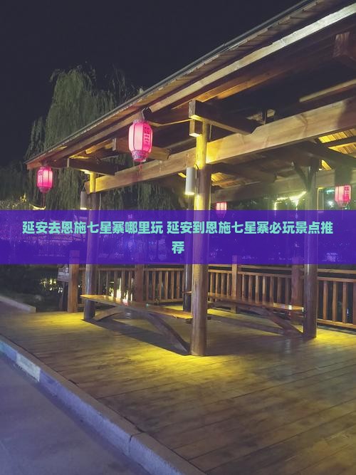 延安去恩施七星寨哪里玩