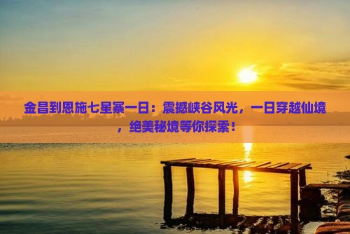 金昌到恩施七星寨一日